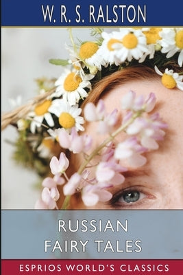 Russian Fairy Tales (Esprios Classics) by Ralston, W. R. S.