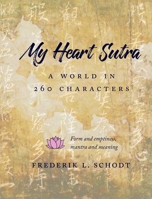 My Heart Sutra: A World in 260 Characters by Schodt, Frederik L.