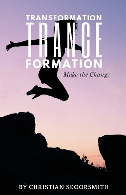 Transformation Trance Formation: How to Change Your Life Every Day by Skoorsmith, Christian