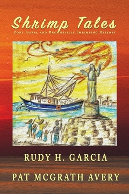Shrimp Tales: Port Isabel and Brownsville Shrimping History by Garcia, Rudy H.