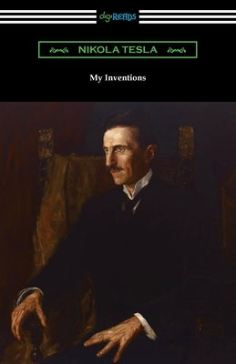 My Inventions: the Autobiography of Nikola Tesla by Tesla, Nikola