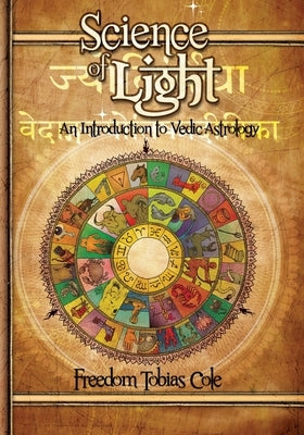 Science of Light: An Introduction to Vedic Astrology by Cole, Freedom Tobias