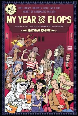 My Year of Flops: The A.V. Club Presents One Man's Journey Deep Into the Heart of Cinematic Failure by Rabin, Nathan