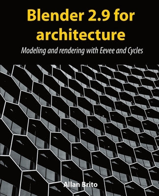 Blender 2.9 for architecture: Modeling and rendering with Eevee and Cycles by Brito, Allan