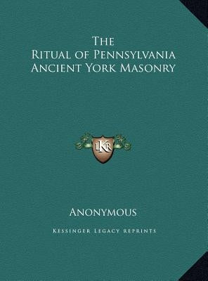 The Ritual of Pennsylvania Ancient York Masonry by Anonymous