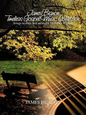 James Bignon Timeless Gospel Music Collection: Songs written and arranged by James Bignon by Bignon, James