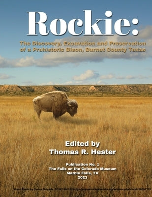 Rockie: The Discovery, Excavation and Preservation of a Prehistoric Bison, Burnet County, Texas Paperback Nortex Press