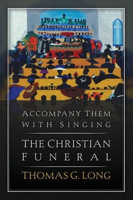 Accompany Them with Singing--The Christian Funeral Westminster John Knox Press