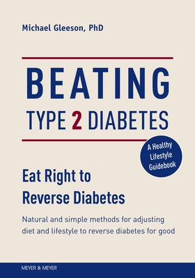 Beating Type 2 Diabetes: Natural and Simple Methods to Reverse Diabetes for Good by Gleeson, Mike