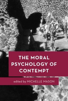 The Moral Psychology of Contempt by Mason, Michelle