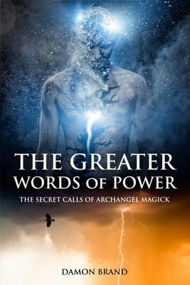 The Greater Words of Power: The Secret Calls of Archangel Magick by Brand, Damon