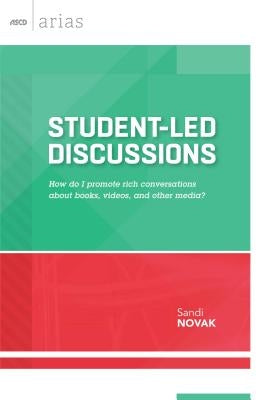 Student-Led Discussions: How Do I Promote Rich Conversations about Books, Videos, and Other Media? by Novak, Sandi