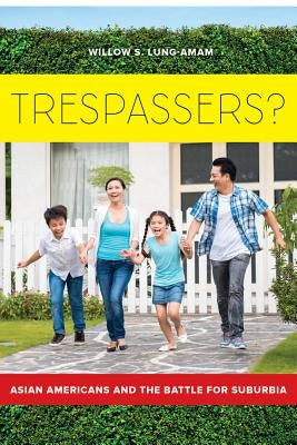 Trespassers?: Asian Americans and the Battle for Suburbia by Lung-Amam, Willow