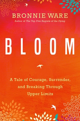 Bloom: A Tale of Courage, Surrender, and Breaking Through Upper Limits by Ware, Bronnie