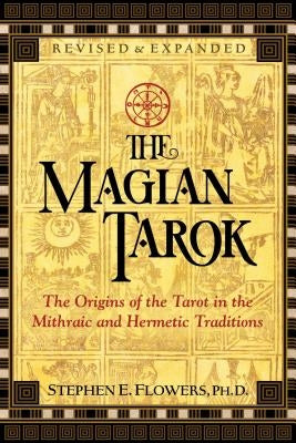 The Magian Tarok: The Origins of the Tarot in the Mithraic and Hermetic Traditions by Flowers, Stephen E.