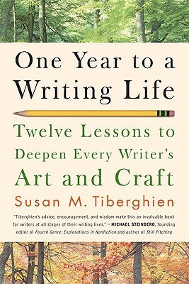 One Year to a Writing Life: Twelve Lessons to Deepen Every Writer's Art and Craft by Tiberghien, Susan M.