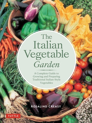 The Italian Vegetable Garden: A Complete Guide to Growing and Preparing Traditional Italian-Style Vegetables Paperback Tuttle Publishing