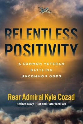 Relentless Positivity: A Common Veteran Battling Uncommon Odds by Cozad, Kyle