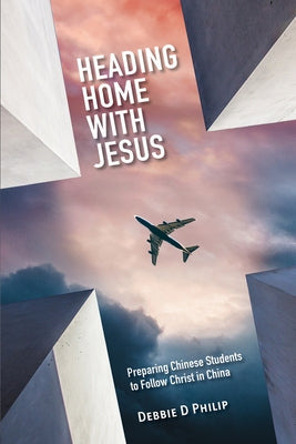 Heading Home with Jesus: Preparing Chinese Students to Follow Christ in China Paperback William Carey Library Publishers
