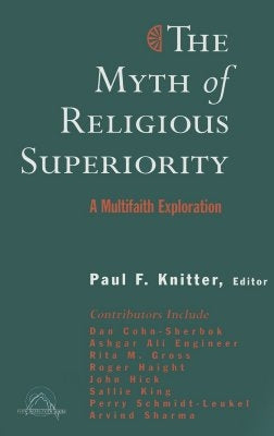 The Myth of Religious Superiority: Multi-Faith Explorations of Religious Pluralism by Knitter, Paul F.