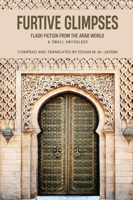 Furtive Glimpses - Flash Fiction from The Arab World - A Small Anthology by Al-Jassim, Essam M.