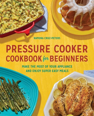 Pressure Cooker Cookbook for Beginners: Make the Most of Your Appliance and Enjoy Super Easy Meals Paperback Rockridge Press