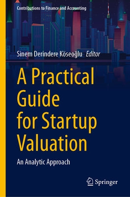 A Practical Guide for Startup Valuation: An Analytic Approach by Derindere Köseo&#287;lu, Sinem