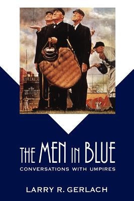 The Men in Blue: Conversations with Umpires by Gerlach, Larry R.