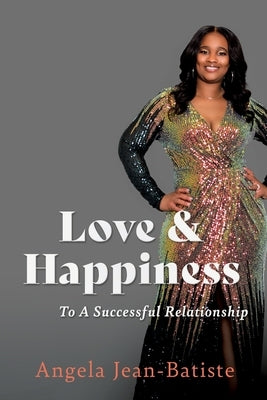 Love & Happiness: To A Successful Relationship by Jean-Batiste, Angela