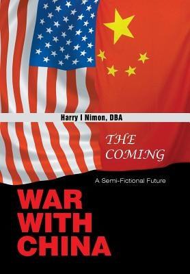 The Coming War with China: A Semi-Fictional Future by Nimon Dba, Harry I.