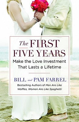 The First Five Years: Make the Love Investment That Lasts a Lifetime by Farrel, Bill And Pam