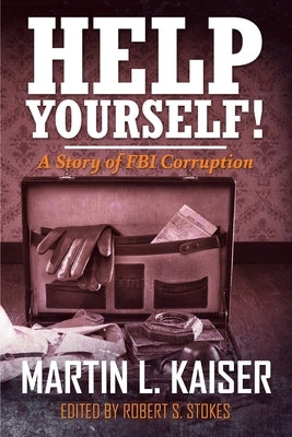 Help Yourself!: A Story of FBI Corruption by Kaiser, Martin