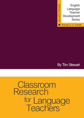 Classroom Research for Language Teachers by Stewart, Tim