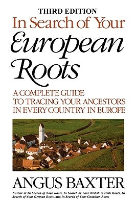 In Search of Your European Roots. a Complete Guide to Tracing Your Ancestors in Every Country in Europe. Third Edition by Baxter, Angus