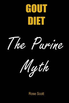 Gout Diet the Purine Myth: The Food That Really Causes Gout by Scott, Rose