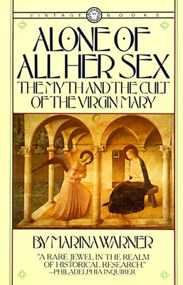 Alone of All Her Sex: The Myth and the Cult of the Virgin Mary by Warner, Marina