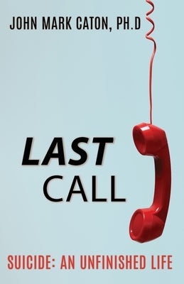 Last Call: Suicide: An Unfinished Life by Caton, John Mark