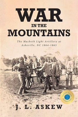 War In The Mountains: The Macbeth Light Artillery at Asheville, NC 1864-1865 Covenant Books