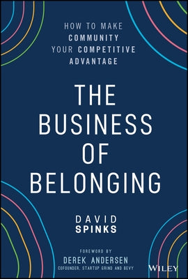 The Business of Belonging: How to Make Community Your Competitive Advantage by Spinks, David