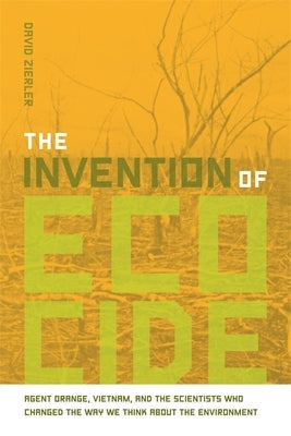 The Invention of Ecocide: Agent Orange, Vietnam, and the Scientists Who Changed the Way We Think about the Environment Paperback University of Georgia Press