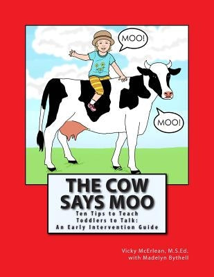 The Cow Says Moo: Ten Tips to Teach Toddlers to Talk: An Early Intervention Guide Paperback Createspace Independent Publishing Platform