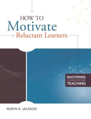 How to Motivate Reluctant Learners (Mastering the Principles of Great Teaching Series) by Jackson, Robyn R.