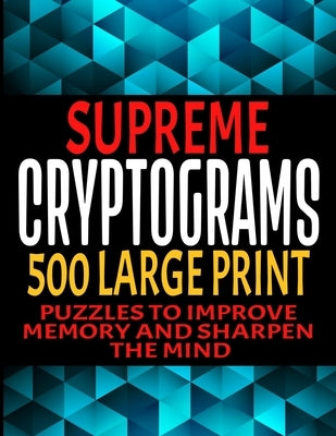 Supreme Cryptograms 500 Large Print: Puzzles to Improve Memory and Sharpen the Mind - Fun and Challenging Trivia Facts and Interesting Things in Crypt Paperback Independently Published