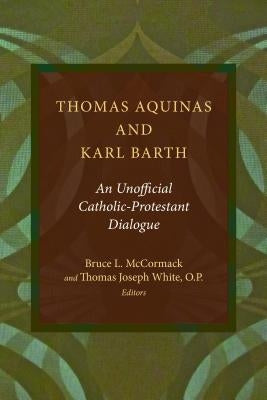 Thomas Aquinas and Karl Barth: An Unofficial Catholic-Protestant Dialogue Paperback William B. Eerdmans Publishing Company