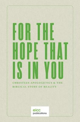 For the Hope that is In You: Christian Apologetics & the Biblical Story of Reality Eicc Publications
