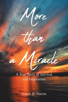 More than a Miracle: A True Story of Survival and Inspiration by Smith, Susan R.