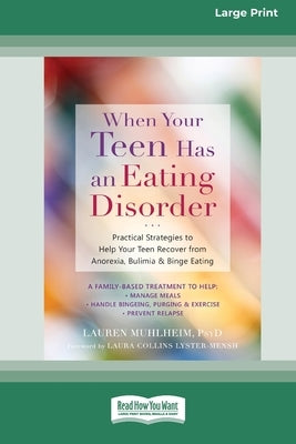 When Your Teen Has an Eating Disorder: Practical Strategies to Help Your Teen Recover from Anorexia, Bulimia, and Binge Eating (16pt Large Print Editi by Muhlheim, Lauren