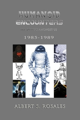 Humanoid Encounters 1985-1989: The Others amongst Us by Rosales, Albert S.