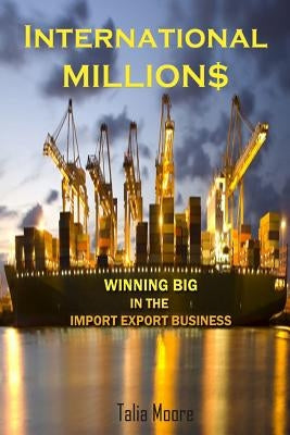 International Million$: Winning In The Import Export Business by Moore, Talia M.