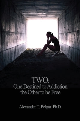 Two: One Destined to Addiction the Other to be Free by Polgar, Alexander T.